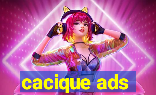 cacique ads